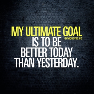 my-ultimate-goal-is-to-be-better-today-than-yesterday-motivational-gym-quotes